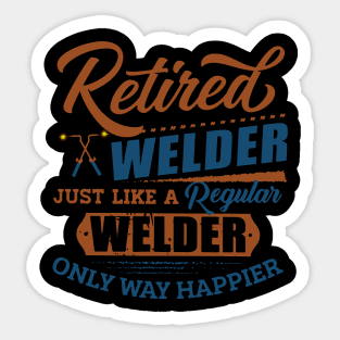 Retired Welder Just Like A Regular Welder Only Way Happier Sticker